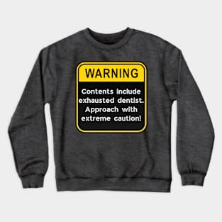 WARNING: Contents include exhausted dentist! Crewneck Sweatshirt